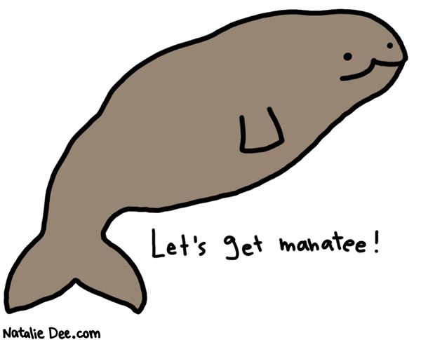 Natalie Dee comic: manateed * Text: 
Let's get manatee!



