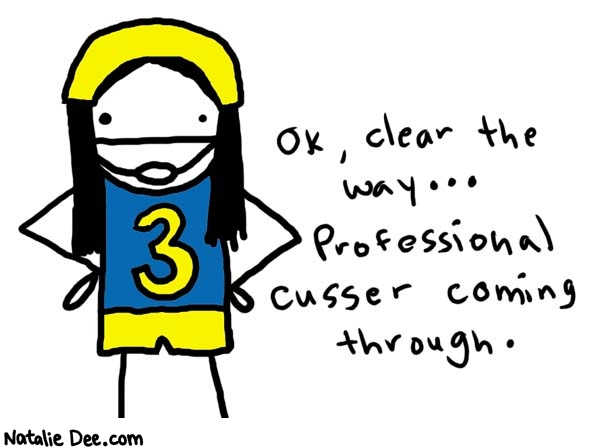 Natalie Dee comic: professional * Text: 

OK, clear the way... Professional cusser coming through.




