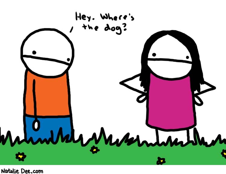 Natalie Dee comic: not so good at lawn care * Text: 
Hey. Where's the dog?



