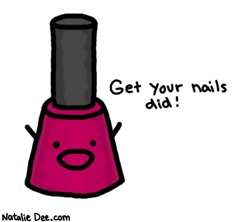 Natalie Dee comic: yeah do them nails * Text: 
Get your nails did!



