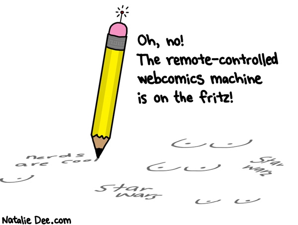 Natalie Dee comic: remote controlled webcomics machine * Text: oh no the remote controlled webcomics machine is on the fritz