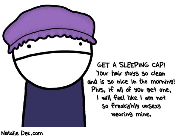 Natalie Dee comic: come on dont leave me looking like a menopausal grandma over here * Text: get a sleeping cap your hair stays so clean and is so nice in the morning plus if all of you get one i will feel like i am not so freakishly unsexy wearing mine