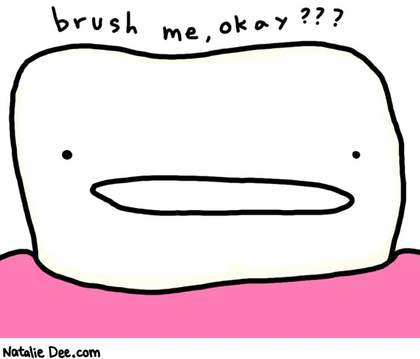 Natalie Dee comic: brush that one tooth ok * Text: 
brush me, okay???



