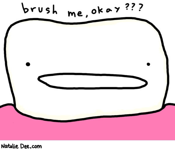 Natalie Dee comic: brush that one tooth ok * Text: 
brush me, okay???



