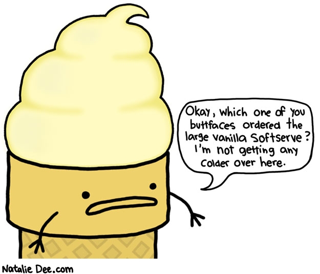 Natalie Dee comic: yeah buttface * Text: okay which one of you buttfaces ordered the large vanilla softserve im not getting any colder over here