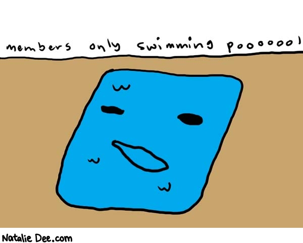 Natalie Dee comic: swimmingpool * Text: 

members only swimming pooooool



