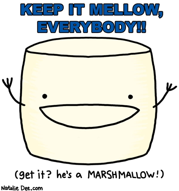 Natalie Dee comic: ha ha i am so funny * Text: keep it mellow everybody get it hes a marshmallow