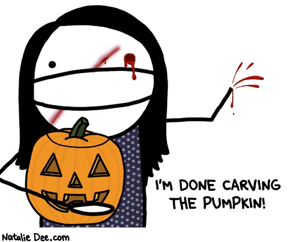 Natalie Dee comic: if youre not maimed you werent carving pumpkins * Text: im done carving the pumpkin