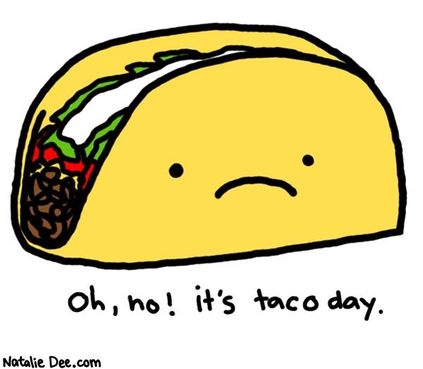 Natalie Dee comic: poor guy * Text: 

Oh, no! it's taco day.




