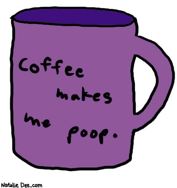 Natalie Dee comic: it really does * Text: 

coffee makes me poop.



