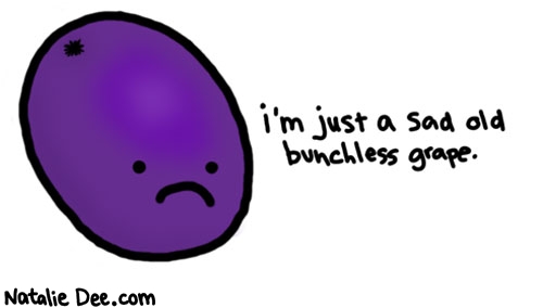 Natalie Dee comic: bunchless grape * Text: 

i'm just a sad old bunchless grape.



