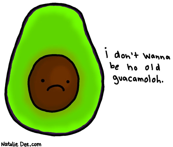 Natalie Dee comic: ol guacamoloh * Text: i don't wanna be no old guacamoloh.