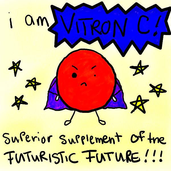 Natalie Dee comic: vitronc * Text: 

i am VITRON C!


Superior supplement of the FUTURISTIC FUTURE!!!



