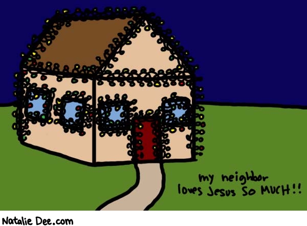 Natalie Dee comic: he has been loving hi since september * Text: 

my neighbor loves Jesus SO MUCH!



