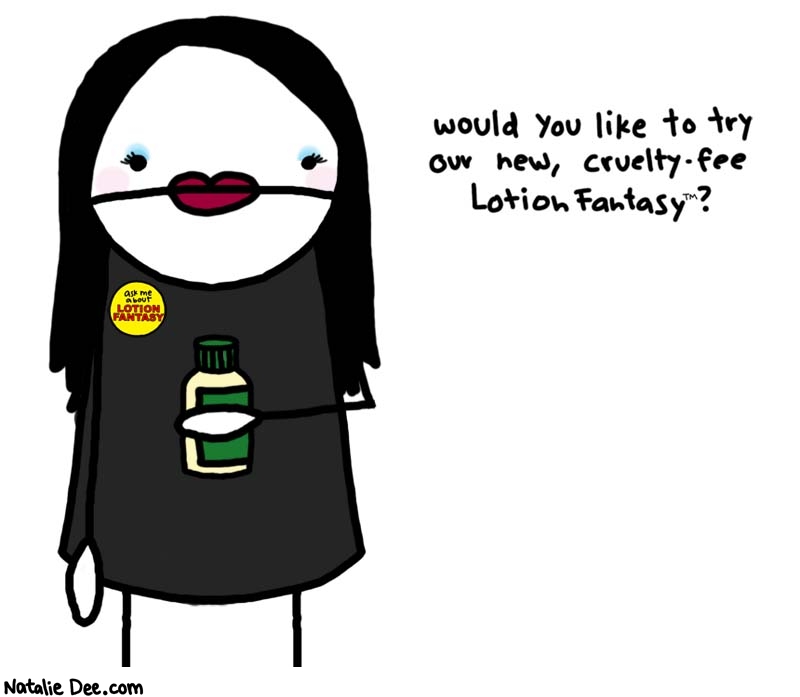 Natalie Dee comic: there is nothing more soul crushing than cosmetic retail * Text: 

would you like to try our new, cruelty-free LotionFantasyTM?



