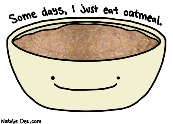 Natalie Dee comic: i just really like oatmeal * Text: some days i just eat oatmeal