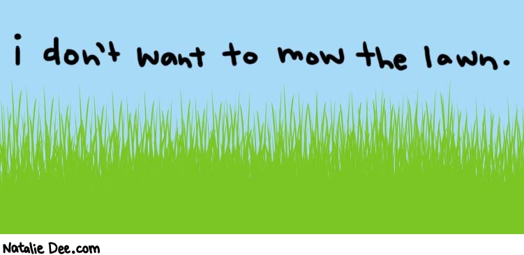 Natalie Dee comic: im not going to you cant make me * Text: 
i don't want to mow the lawn.



