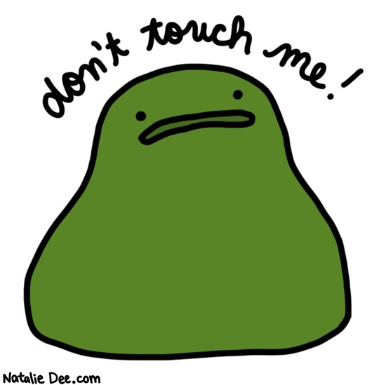 Natalie Dee comic: i dont think you have anything to worry about you look like a booger * Text: dont touch me