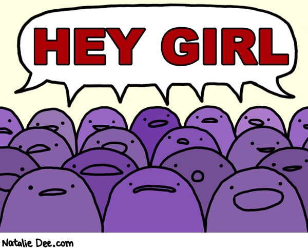 Natalie Dee comic: hey girl * Text: hey girl
