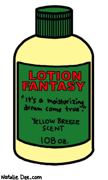 Natalie Dee comic: moist as a dream * Text: 

LOTION FANTASY


it's a moisturizing dream come true.


YELLOW BREEZE SCENT


108 oz.



