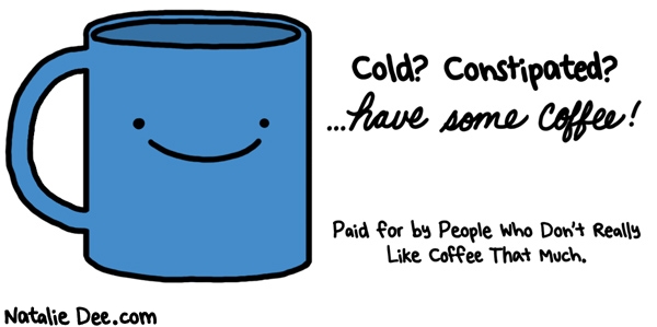 Natalie Dee comic: it does keep you warm and make you poop * Text: cold constipated have some coffee paid for by people who dont really like coffee that much