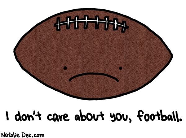 Natalie Dee comic: i dont even care about football a tiny bit * Text: i dont care about you football