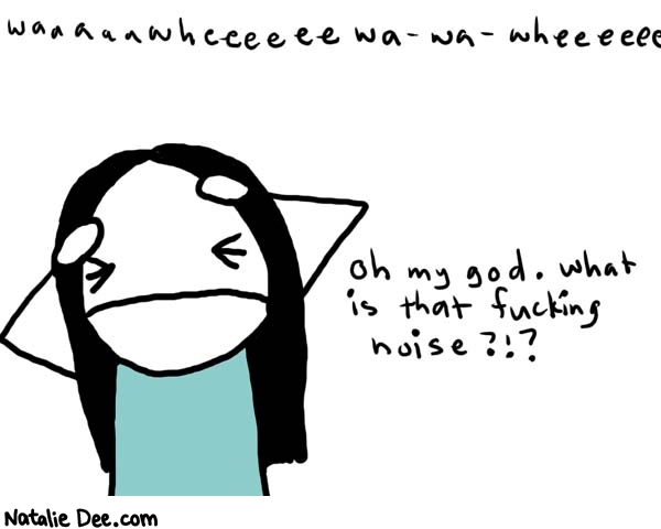 Natalie Dee comic: you can probably turn the AC off * Text: 

waaaaawheeeeee wa-wa-wheeeeee


oh my god. what is that fucking noise?!?



