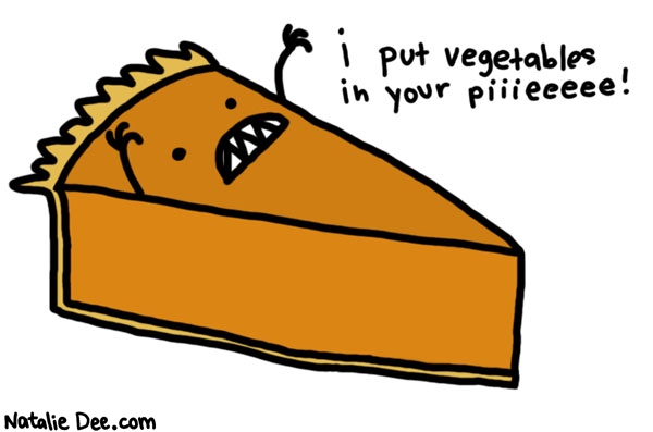 Natalie Dee comic: pumpkin pie * Text: 
i put vegetables in your piiieeeee!



