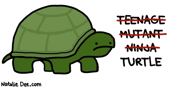 Natalie Dee comic: just a regular turtle * Text: teenage mutant ninja turtle
