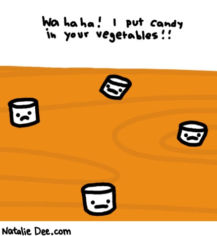 Natalie Dee comic: sweet potatoes * Text: 

Wa ha ha! I put candy in your vegetables!!



