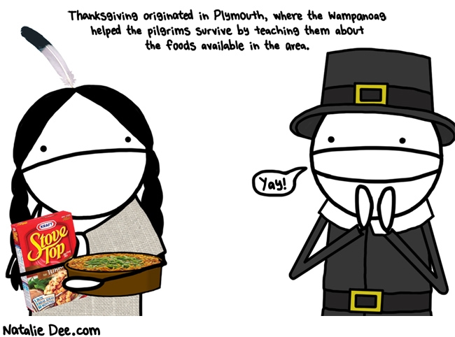 Natalie Dee comic: the native greenbean casserole * Text: thanksgiving originated in plymouth where the wampanoag helped the pilgrims survive by teaching them about the foods available in the area yay