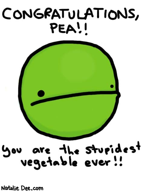 Natalie Dee comic: pea * Text: 

CONGRATULATIONS, PEA!!


you are the stupidest vegetable ever!!



