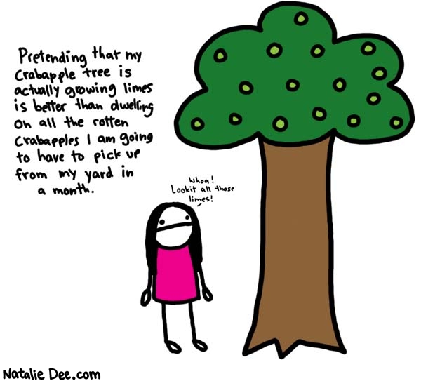 Natalie Dee comic: limes * Text: 

Pretending that my crabapple tree is actually growing limes is better than dwelling on all the rotten crabapples I am going to have to pick up from my yard in a month.


Whoa! Lookit all those limes!



