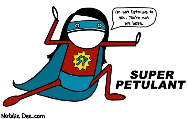 Natalie Dee comic: super petulant * Text: im not listening to you youre not my boss super petulant