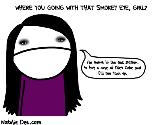 Natalie Dee comic: a smokey eye looks great on everyong all the time and is def not too much eyeshadow * Text: 
