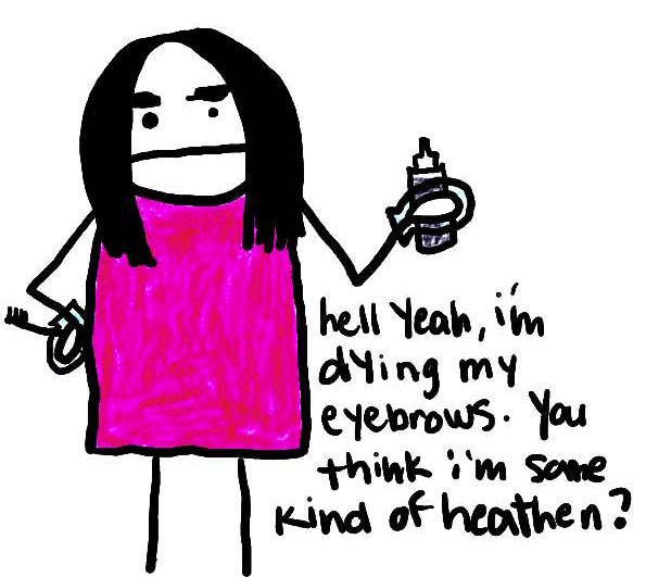 Natalie Dee comic: heathen * Text: 

hell yeah, i'm dying my eyebrows. you think i'm some kind of heathen?



