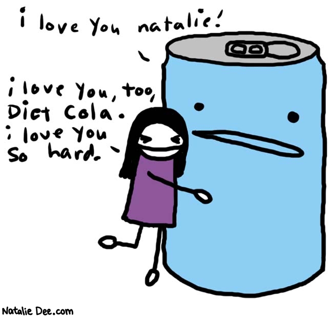 Natalie Dee comic: i love you * Text: 
i love you, natalie!


i love you, too, Diet Cola. i love you so hard.



