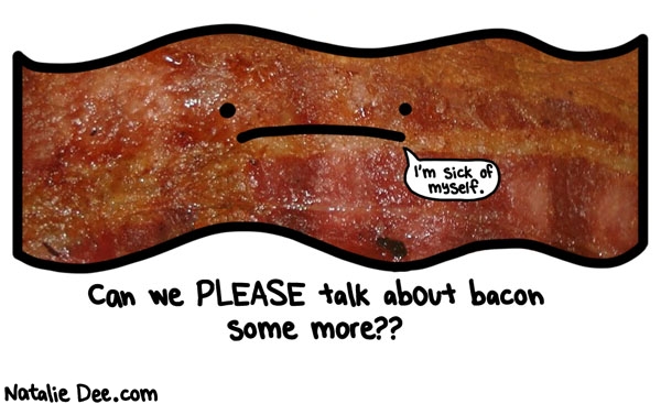 Natalie Dee comic: yall are gonna have mad heart attacks * Text: im sick of myself can we please talk about bacon some more