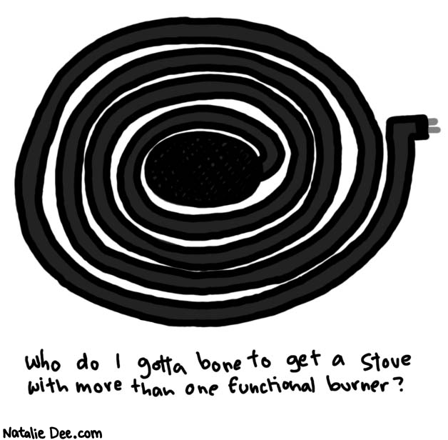 Natalie Dee comic: busted ass burner * Text: 
who do i gotta bone to get a stove with more than one functional burner?



