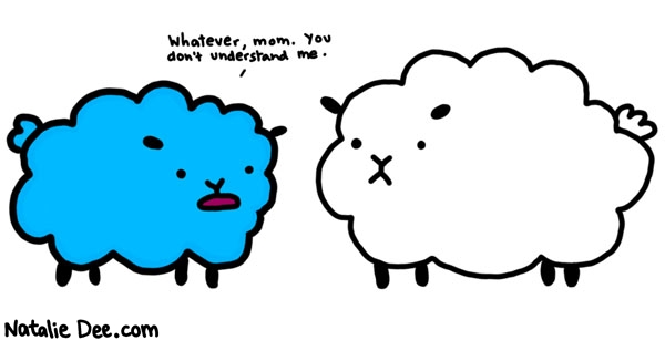 Natalie Dee comic: that sheeps been rolling in the manic panic * Text: 

Whatever, mom. You don't understand me.



