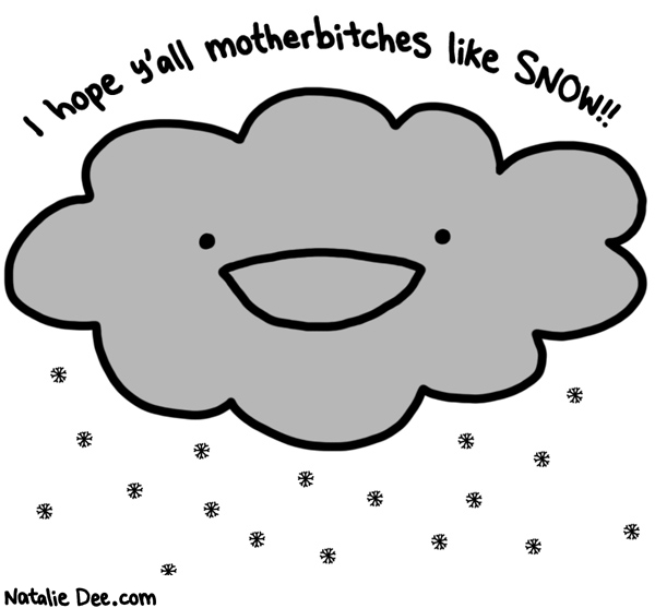 Natalie Dee comic: oh shit its about to snow like a mug * Text: i hope yall motherbitches like snow