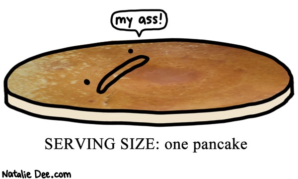 Natalie Dee comic: YOU have just one pancake you ass * Text: serving size one pancake my ass