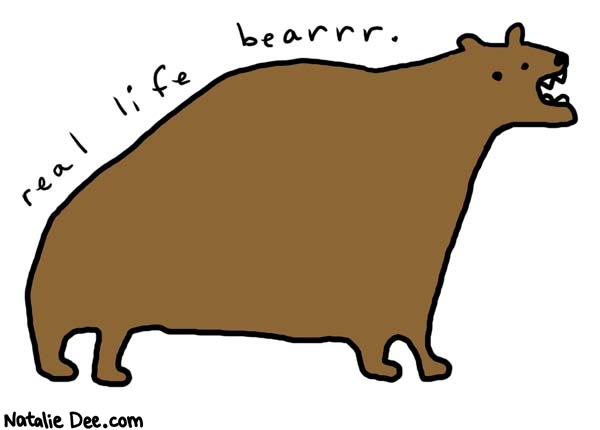 Natalie Dee comic: real life bear * Text: 

real life bearrr.



