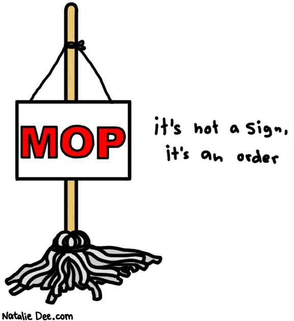 Natalie Dee comic: get on it * Text: 
MOP


it's not a sign, it's an order



