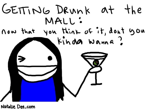 Natalie Dee comic: mall * Text: 

GETTING DRUNK at the MALL: not that you think of it, don't you kinda wanna?



