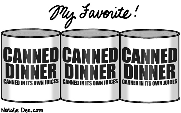 Natalie Dee comic: you gotta stock up on the essentials * Text: my favorite canned dinner canned in its own juices