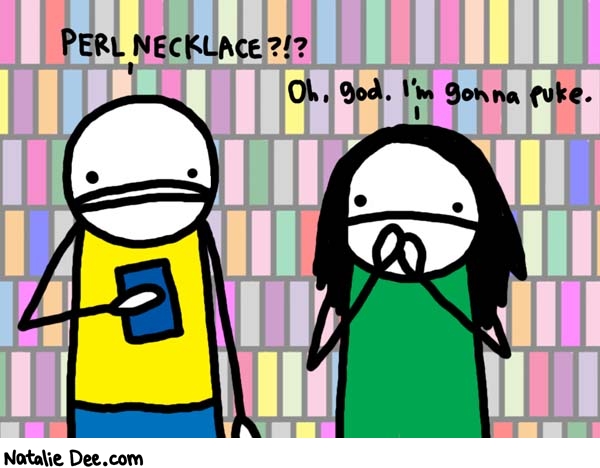 Natalie Dee comic: nerd porn * Text: 

PERL NECKLACE?!?


Oh, god. I'm gonna puke.



