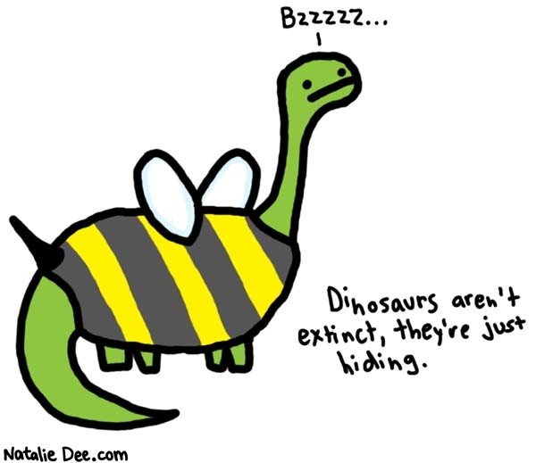 Natalie Dee comic: hiding * Text: 

Bzzzzz...


Dinosaurs aren't extinct, they're just hiding.



