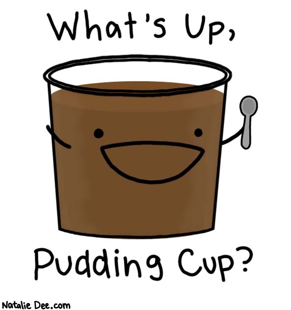 Natalie Dee comic: puddin cup * Text: whats up pudding cup