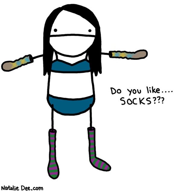 Natalie Dee comic: yes yes i do * Text: 
Do you like...SOCKS???



